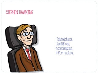 STEPHEN HAWKING
	
  
Matemáticos,
científicos,
economistas,
informáticos...
 