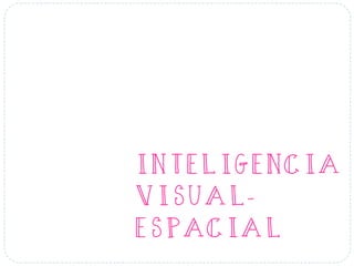 INTELIGENCIA
VISUAL-
ESPACIAL
 