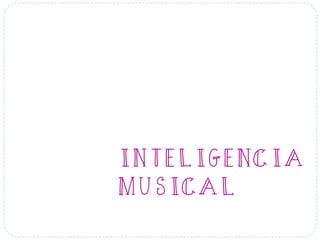 INTELIGENCIA
MUSICAL
 