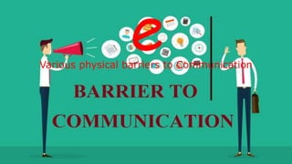 e
Various physical barriers to Communication
 