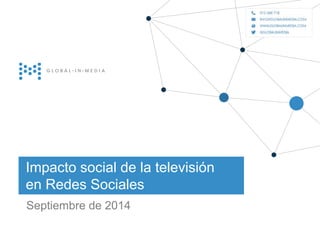 Impacto social de la televisión 
en Redes Sociales 
Septiembre de 2014 globalinmedia 
| 1 
21.Diciembre.2012 
 