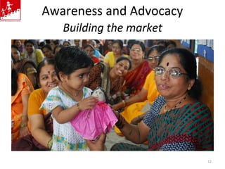 Awareness and Advocacy
Building the market
12
 