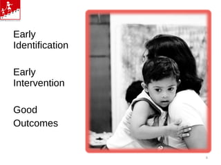Early
Identification
Early
Intervention
Good
Outcomes
6
 