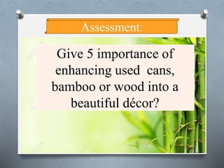 IIMPORTANCE OF ENHANCING BAMBOO, METALS OR WOOD demo new.pptx