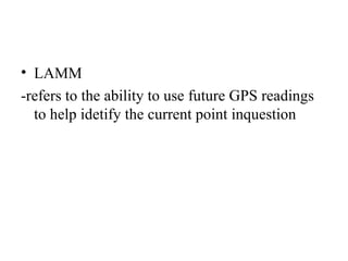 LAMM -refers to the ability to use future GPS readings to help idetify the current point inquestion 