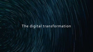 The digital transformation
 