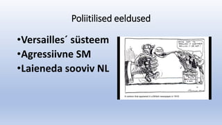 Poliitilised eeldused
•Versailles´ süsteem
•Agressiivne SM
•Laieneda sooviv NL
 