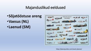 Majanduslikud eeldused
•Sõjatööstuse areng
•Vaesus (NL)
•Laenud (SM)
http://planejunkie.com/wwii-planes/
 
