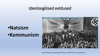Ideoloogilised eeldused
•Natsism
•Kommunism
https://study.com/academy/lesson/nazism-definition-facts-ideology.html
 