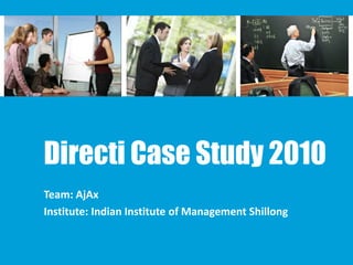 Directi Case Study 2010
Team: AjAx
Institute: Indian Institute of Management Shillong
 