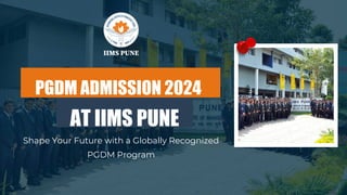 PGDM ADMISSION 2024
AT IIMS PUNE
Shape Your Future with a Globally Recognized
PGDM Program
 
