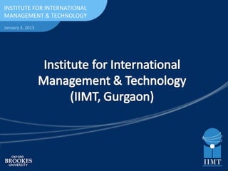 INSTITUTE FOR
INTERNATIONAL
INSTITUTE FOR INTERNATIONAL
MANAGEMENT &
MANAGEMENT & TECHNOLOGY
TECHNOLOGY


January 4, 2013
 