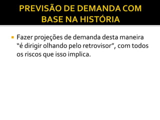  Fazer projeções de demanda desta maneira
“é dirigir olhando pelo retrovisor”, com todos
os riscos que isso implica.
 