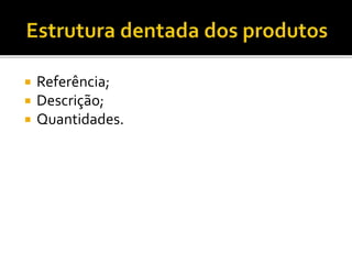  Referência;
 Descrição;
 Quantidades.
 