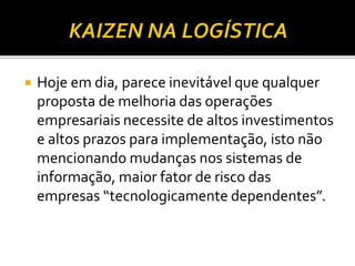  Hoje em dia, parece inevitável que qualquer
proposta de melhoria das operações
empresariais necessite de altos investimentos
e altos prazos para implementação, isto não
mencionando mudanças nos sistemas de
informação, maior fator de risco das
empresas “tecnologicamente dependentes”.
 