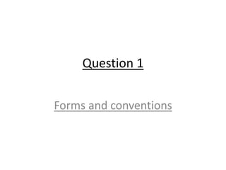 Question 1
Forms and conventions
 