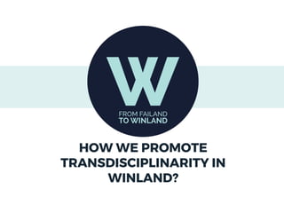 10/5/16
HOW WE PROMOTE
TRANSDISCIPLINARITY IN
WINLAND?
 