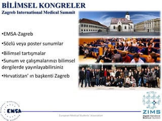 40European Medical Students' Association
BİLİMSEL KONGRELER
Zagreb International Medical Summit
•EMSA-Zagreb
•Sözlü veya p...