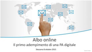 Albo online
Il primo adempimento di una PA digitale
Stezzano 8 ottobre 2015 Antonio Todaro
 