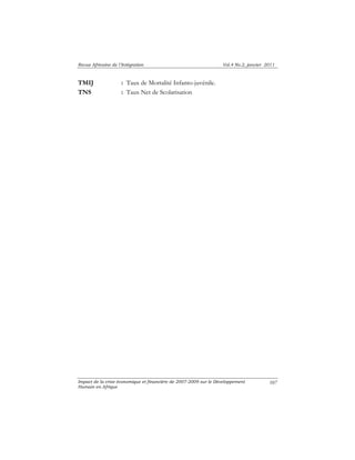 Revue Africaine de l’Intégration Vol.4 No.2, janvier 2011 
Impact de la crise économique et financière de 2007-2009 sur le Développement 
Humain en Afrique 
107 
TMIJ : Taux de Mortalité Infanto-juvénile. 
TNS : Taux Net de Scolarisation 
 