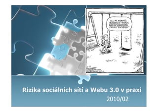 Rizika sociálních sítí a Webu 3.0 v praxi
                             2010/02
 