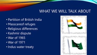 PARTITION OF BRITISH INDIA
• The partition of British India was the partition of India
sub-continent
• Partition was based...