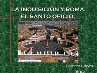 LA INQUISICIÓN Y ROMA,
EL SANTO OFICIO.

Guillermo Ollarves.
IDE-531.

 