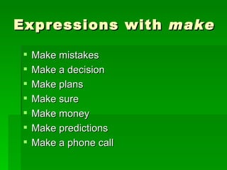 Expressions with  make Make mistakes Make a decision Make plans Make sure Make money Make predictions Make a phone call 