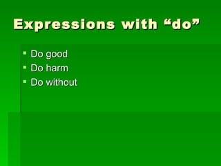 Expressions with “do” Do good Do harm Do without 