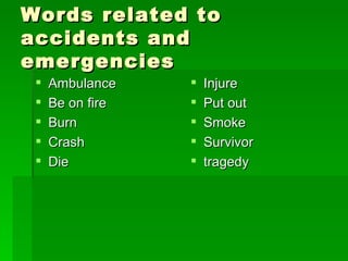 Words related to accidents and emergencies Ambulance Be on fire Burn Crash Die Injure Put out Smoke Survivor tragedy 
