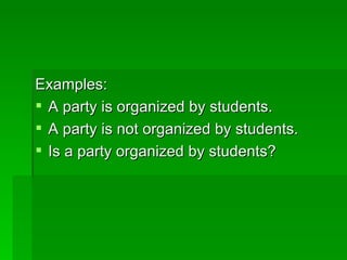 Examples: A party is organized by students. A party is not organized by students. Is a party organized by students? 