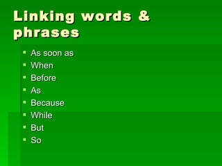 Linking words & phrases As soon as When Before As  Because While But So  