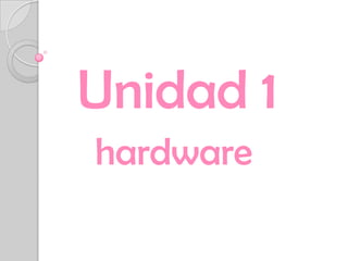 Unidad 1
 hardware
hardware
 