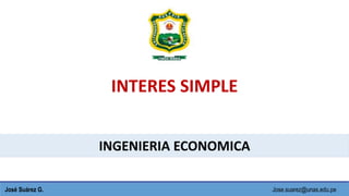 INGENIERIA ECONOMICA
INTERES SIMPLE
José Suárez G. Jose.suarez@unas.edu.pe
 
