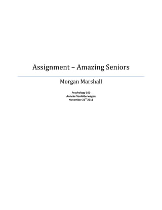Assignment – Amazing Seniors
       Morgan Marshall
            Psychology 160
         Anneke VanAlderwegen
          November 21st 2011
 