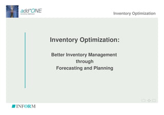 Inventory Optimization




Inventory Optimization:

Better Inventory Management
           through
  Forecasting and Planning
 