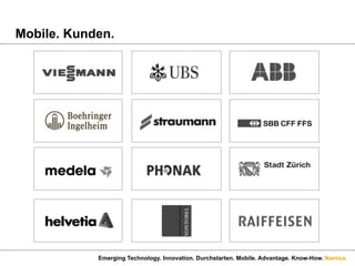 Namics.
Mobile. Kunden.
Emerging Technology. Innovation. Durchstarten. Mobile. Advantage. Know-How.
 