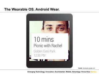 Namics.
The Wearable OS. Android Wear.
Emerging Technology. Innovation. Durchstarten. Mobile. Advantage. Know-How.
Quelle: developer.google.com
 