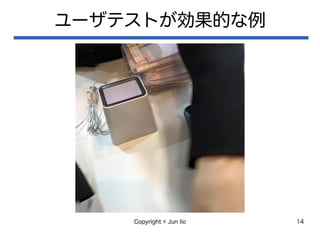 Copyright © Jun Iio 14
ユーザテストが効果的な例
 
