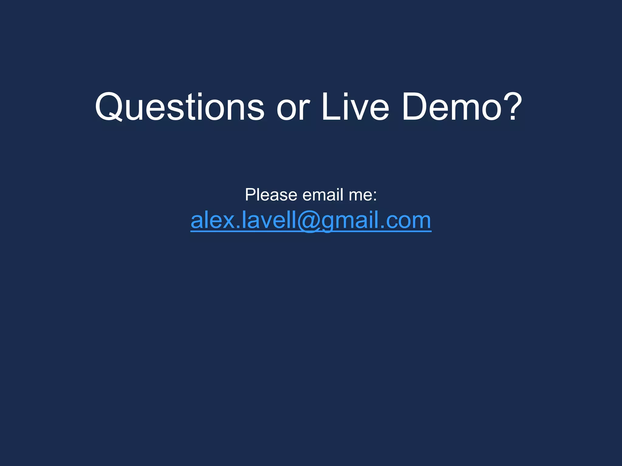 Please email me:
alex.lavell@gmail.com
Questions or Live Demo?
 