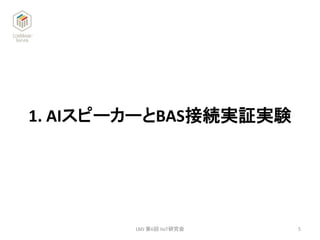 1. AIスピーカーとBAS接続実証実験
LMJ 第6回 IIoT研究会 5
 