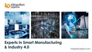 Experts in Smart Manufacturing
& Industry 4.0 Integrationobjects.com
 