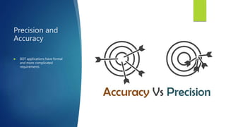 Precision and
Accuracy
 IIOT applications have formal
and more complicated
requirements
 