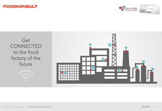 Get
CONNECTED
to the food
factory of the
future
FOODKONSULT
2016 / 17 Copyright |			FOODKONSULT Slide | 1
 