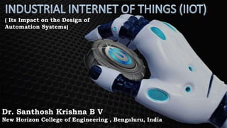 ( Its Impact on the Design of
Automation Systems)
Dr. Santhosh Krishna B V
New Horizon College of Engineering , Bengaluru, India
 