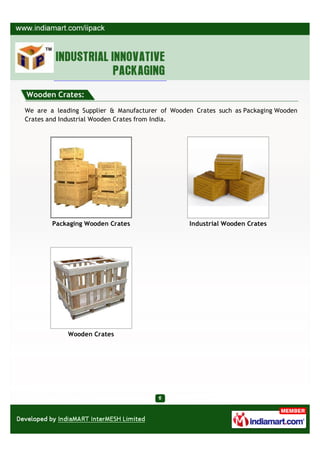 Wooden Crates:

We are a leading Supplier & Manufacturer of Wooden Crates such as Packaging Wooden
Crates and Industrial Wooden Crates from India.




        Packaging Wooden Crates                  Industrial Wooden Crates




            Wooden Crates
 