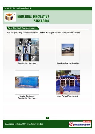 Pest Control Management:

We are providing services into Pest Control Management and Fumigation Services.




           Fumigation Services                       Pest Fumigation Service




            Empty Container                          Anti Fungal Treatment
           Fumigation Services
 