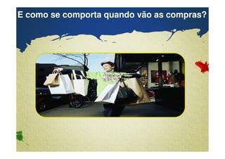 E como se comporta quando vão as compras? 
Confidential & Proprietary Copyright © 2007 The Nielsen Company 
 
