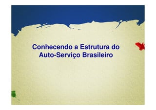 Conhecendo a Estrutura do 
Auto-Serviço Brasileiro 
Confidential & Proprietary Copyright © 2007 The Nielsen Company 
 