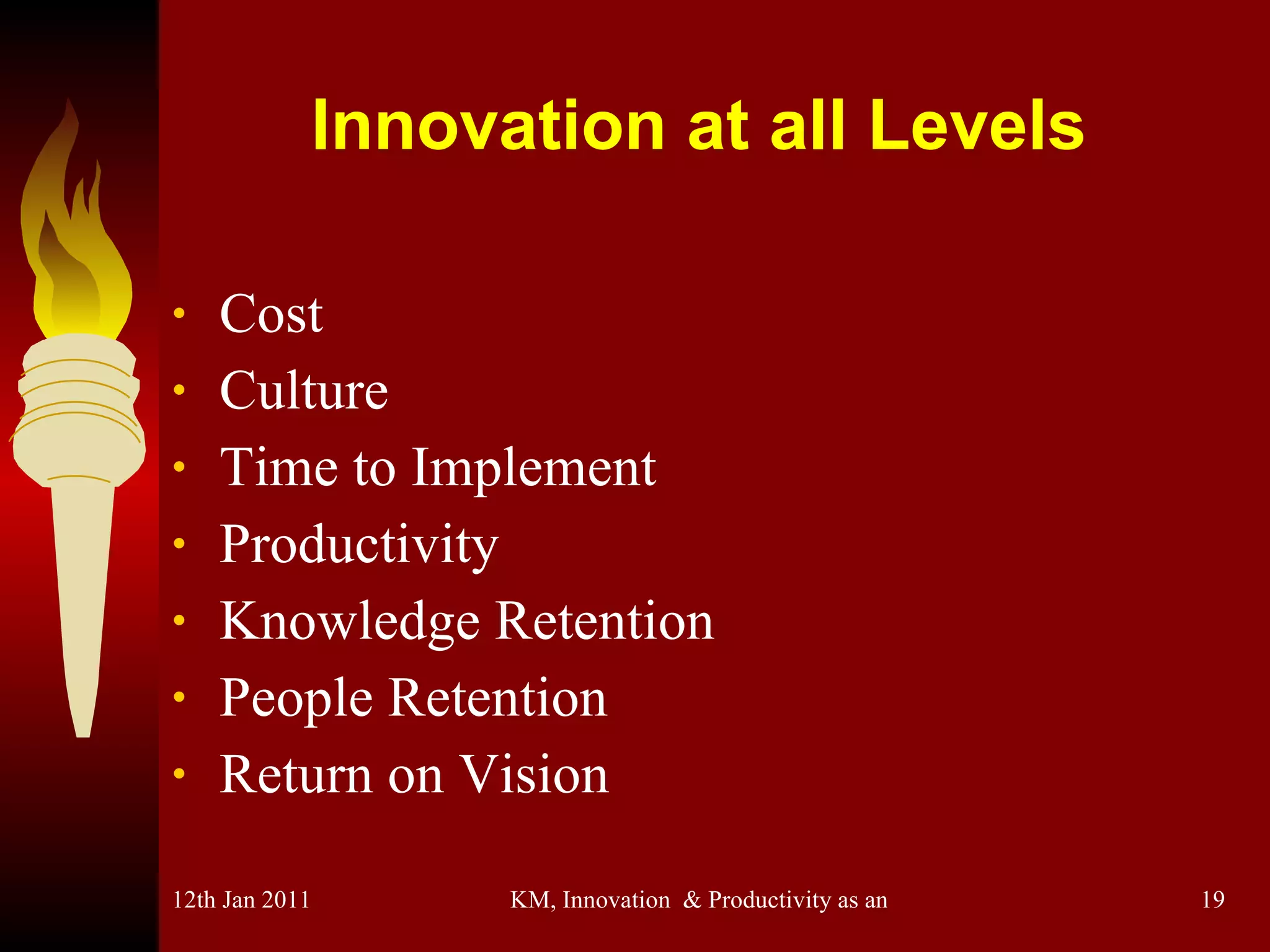 Innovation at all Levels Cost Culture Time to Implement Productivity Knowledge Retention People Retention Return on Vision   